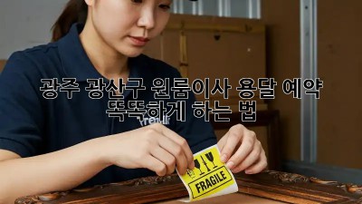 광주 광산구 원룸이사 용달 예약, 똑똑하게 하는 법 🚚📦